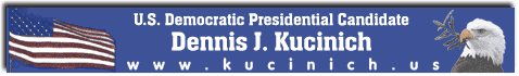 *Dennis J. Kucinich - U.S. Democratic Presidential Candidate